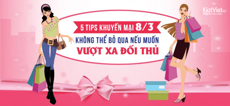 5 Tips khuyến mại 8/3 không thể bỏ qua nếu muốn VƯỢT XA ĐỐI THỦ
