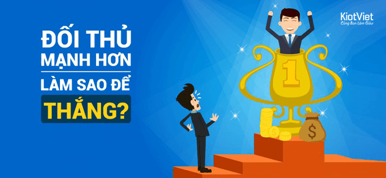 Đối thủ mạnh hơn, làm sao để THẮNG?