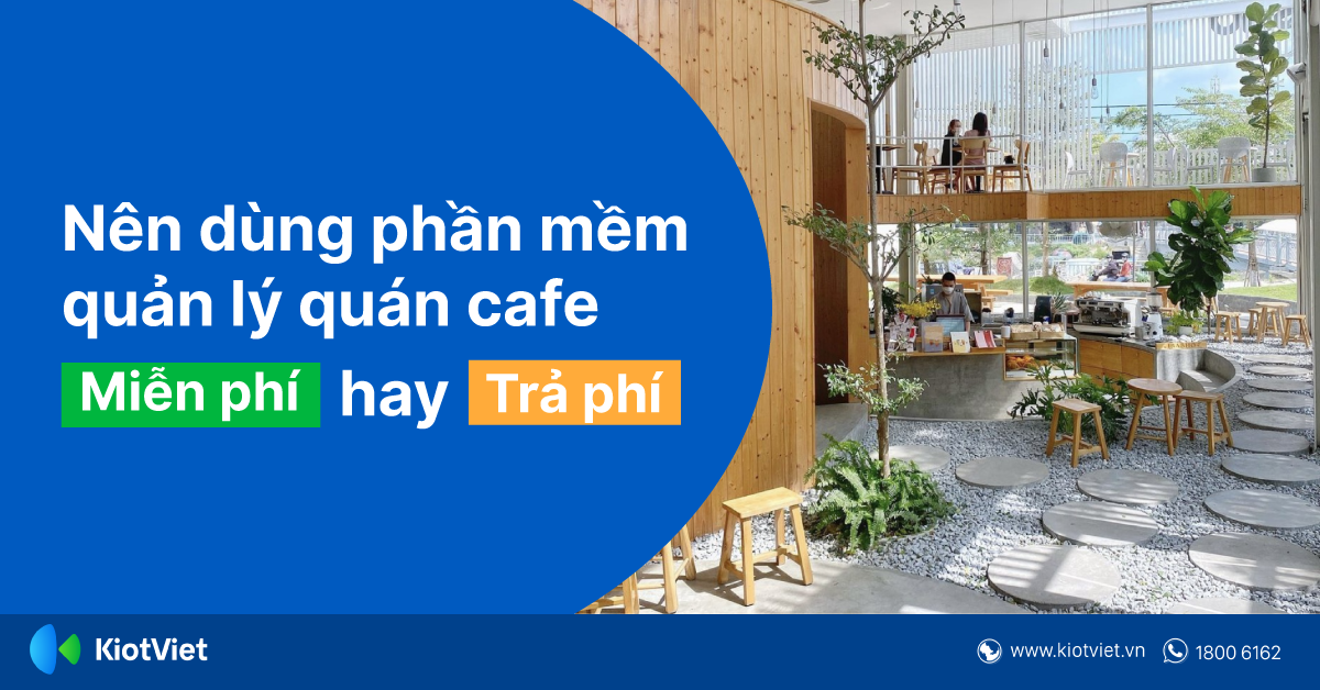 Chủ quán nên dùng phần mềm quản lý quán cafe miễn phí hay trả phí?