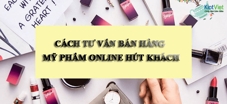 Cách Tư Vấn Bán Hàng Mỹ Phẩm Online: Bí Quyết Thu Hút Khách Hàng Hiệu Quả