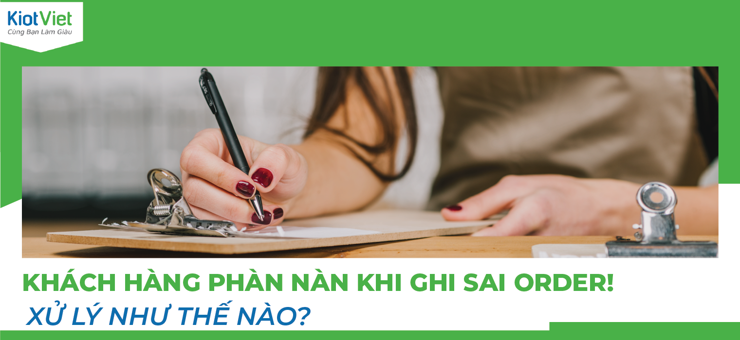 Khách hàng phàn nàn khi ghi sai order! Xử lý như thế nào?