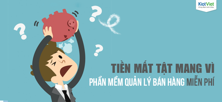 Tiền mất tật mang khi chọn phần mềm quản lý bán hàng miễn phí