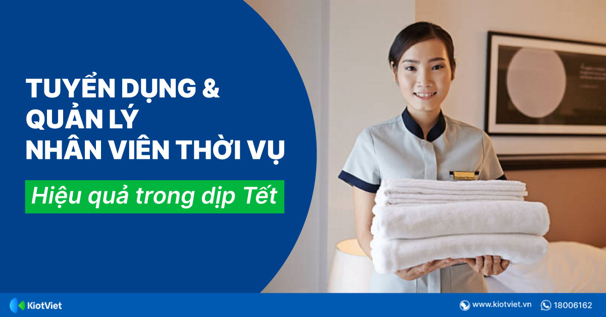 Cách tuyển dụng & quản lý nhân viên thời vụ dịp Tết hiệu quả
