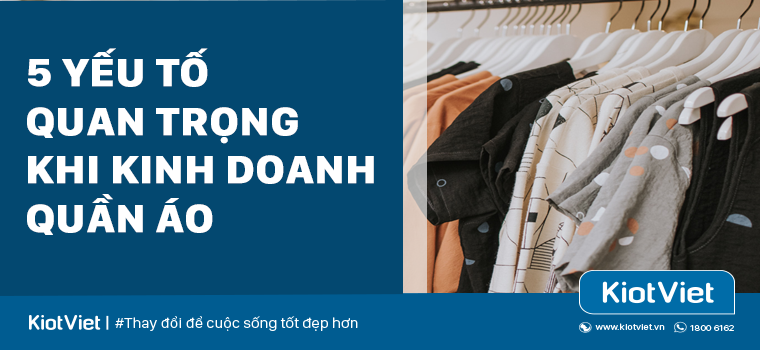 5 Yếu tố quan trọng khi kinh doanh quần áo mà người mới bắt đầu cần phải biết