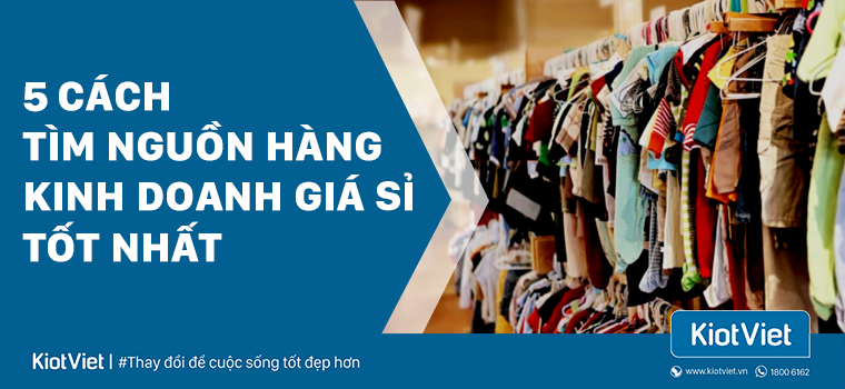 Gợi ý 5 cách tìm nguồn hàng kinh doanh giá sỉ tốt nhất cho người mới bắt đầu