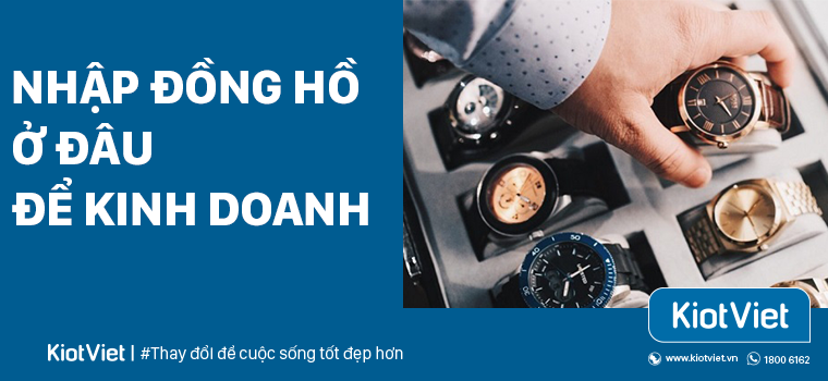 Nhập đồng hồ ở đâu để về kinh doanh