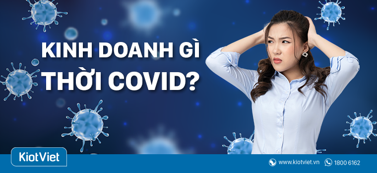 Kinh doanh gì thời covid? Xem ngay những gợi ý dưới đây