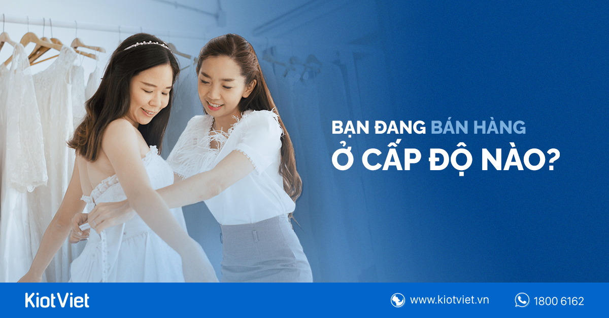 Bạn đang bán hàng ở cấp độ nào? 