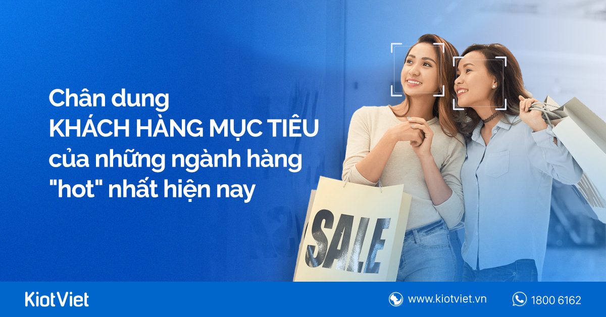 Chân dung khách hàng mục tiêu các ngành hàng 'hot' nhất hiện nay