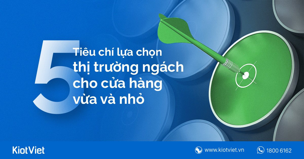 5 tiêu chí lựa chọn thị trường ngách giúp cửa hàng vừa và nhỏ tạo đế chế cho riêng mình