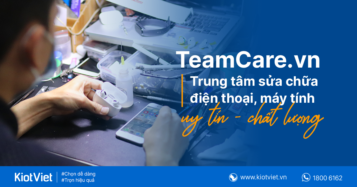 Team Care - Đi đầu về chất lượng dịch vụ sửa chữa phụ kiện điện thoại, laptop