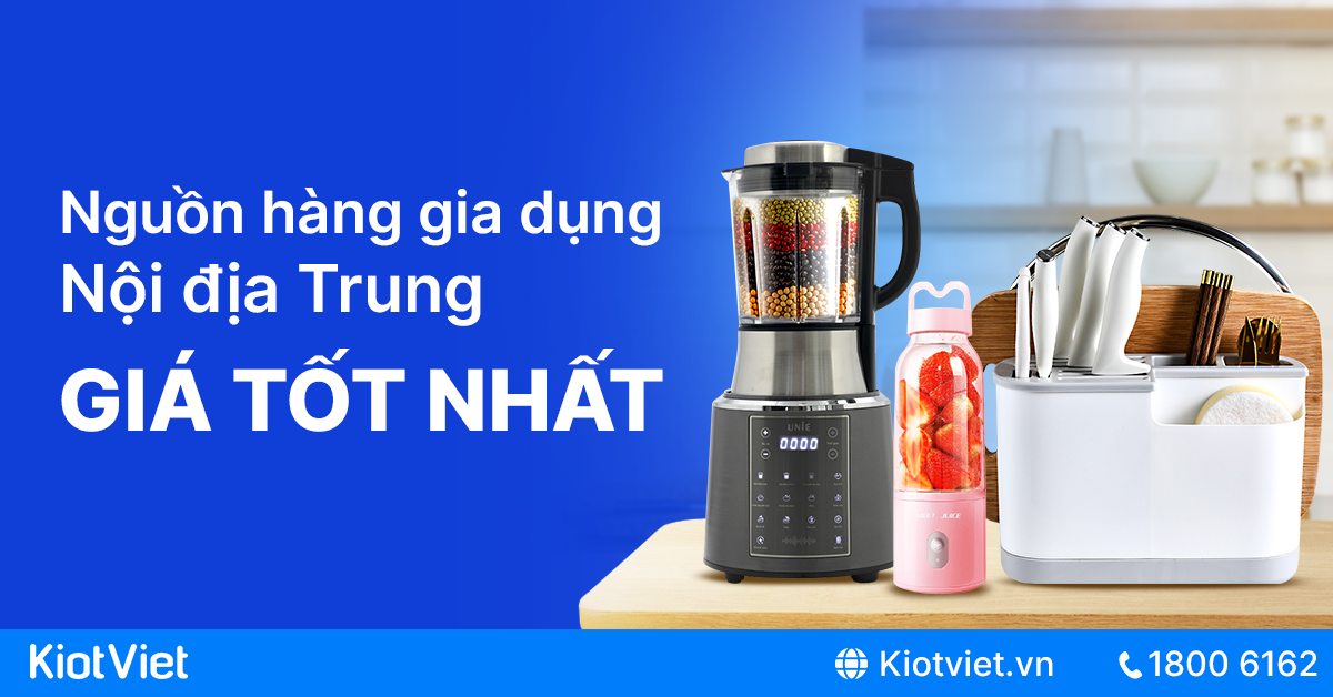 Nguồn hàng gia dụng nội địa Trung giá sỉ tận gốc