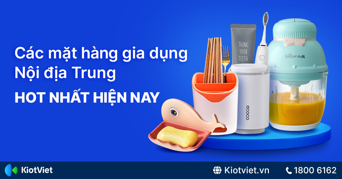 Các mặt hàng gia dụng nội địa Trung cứ bán là lãi 