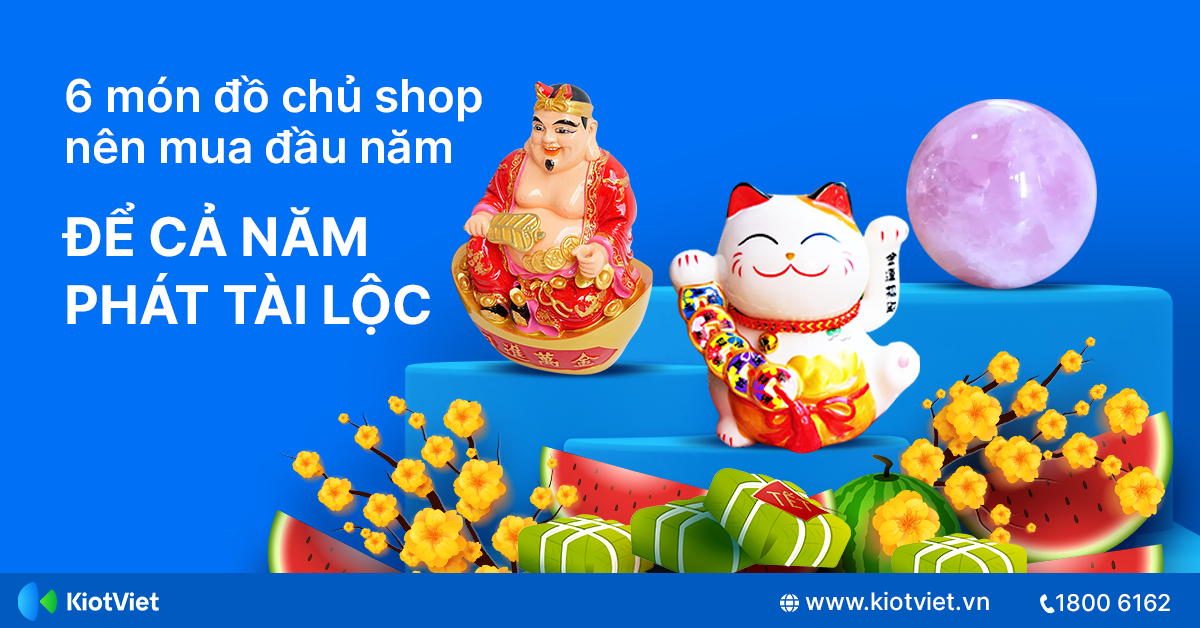 6 Món Đồ Dân Kinh Doanh Nên Mua Đầu Năm Để Cả Năm Phát Tài Phát Lộc