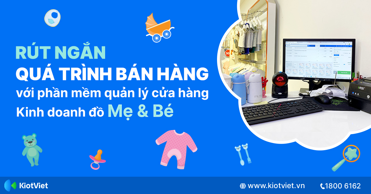 Rút Ngắn Quá Trình Bán Hàng Với Phần Mềm Quản Lý Cửa Hàng Kinh Doanh Đồ Mẹ Và Bé