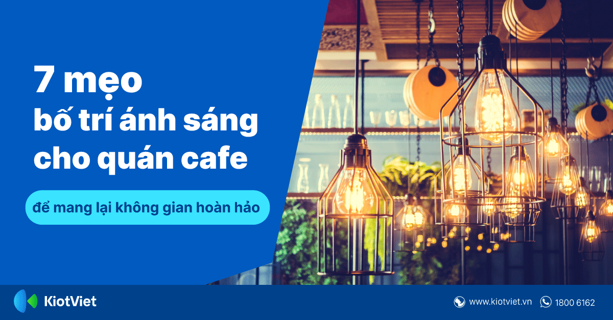 7 Mẹo Bố Trí Ánh Sáng Cho Quán Cafe Để Có Bầu Không Khí Hoàn Hảo
