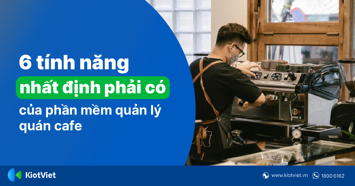 6 Tính Năng Nhất Định Phải Có Của Phần Mềm Quản Lý Quán Cafe