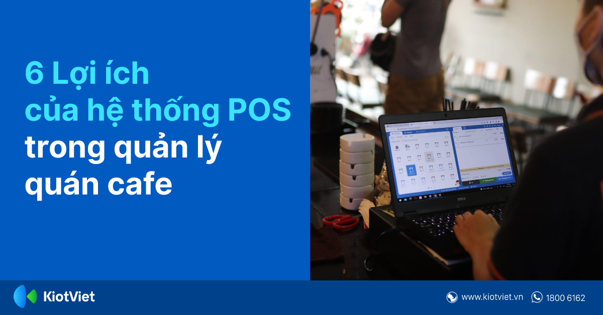 6 Lợi Ích Của Hệ Thống POS Trong Quản Lý Quán Cafe