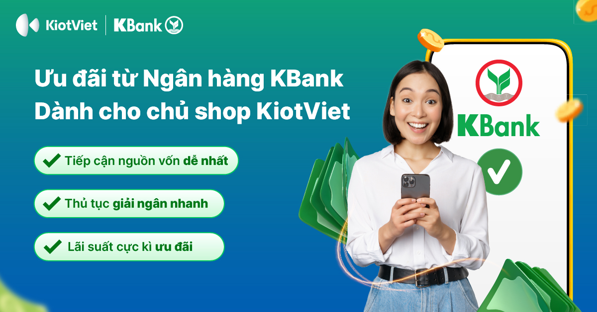 Tiếp Cận Nguồn Vốn Dễ Nhất, Thủ Tục Giải Ngân Nhanh Với Lãi Suất Cực Kỳ Ưu Đãi Từ Ngân Hàng KBank Dành Cho Chủ Shop KiotViet