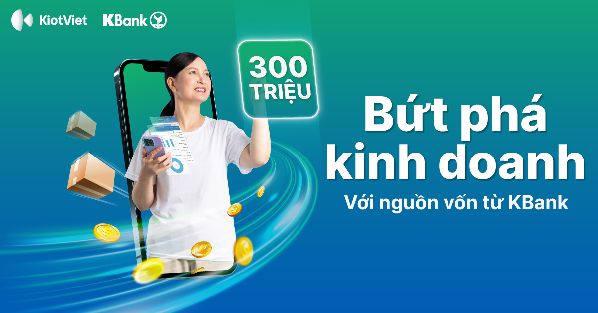 Bứt phá kinh doanh nửa cuối năm 2023 với nguồn vốn lên đến 300 triệu đồng từ ngân hàng KBank
