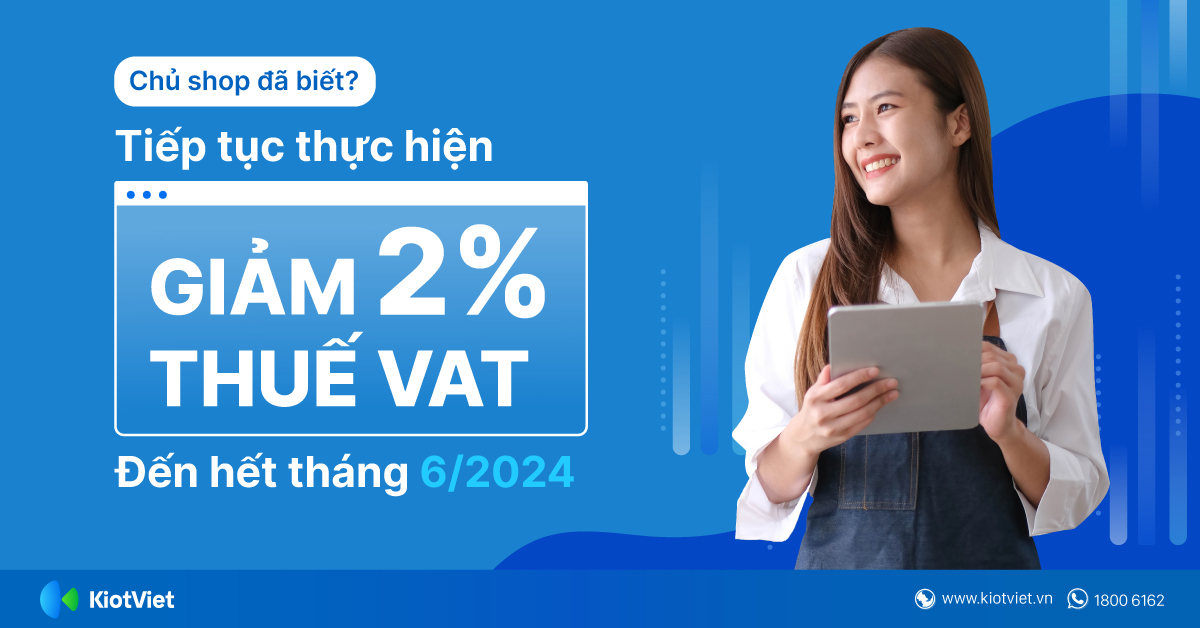 Chủ shop đã biết: Tiếp tục thực hiện giảm 2% thuế VAT đến hết tháng 6/2024?