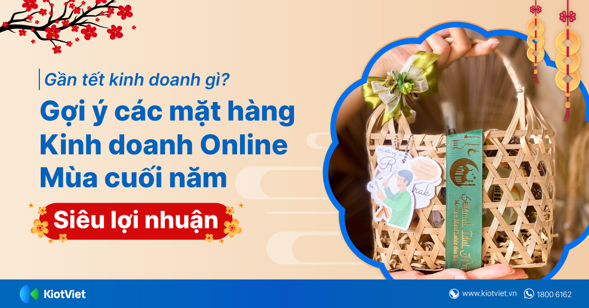 Gần tết kinh doanh gì? Gợi ý các mặt hàng kinh doanh online mùa cuối năm siêu lợi nhuận