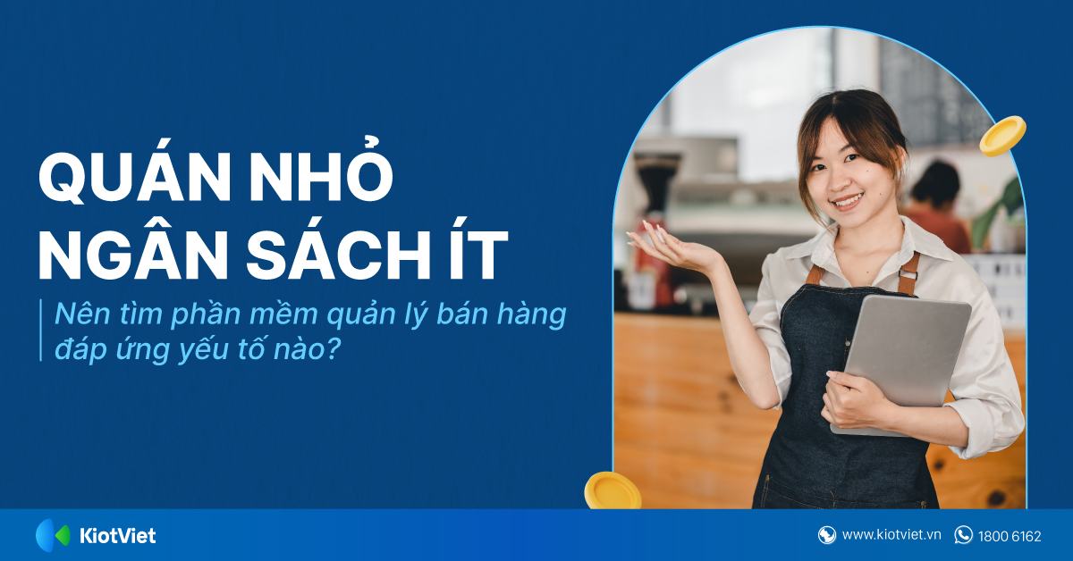 Quán nhỏ, ngân sách ít thì nên tìm phần mềm quản lý bán hàng đáp ứng yếu tố nào?