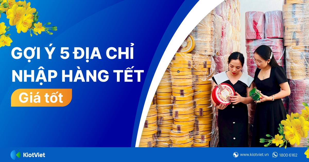 Mách bạn 5 địa chỉ nhập hàng Tết giá siêu tốt, chiết khấu cao