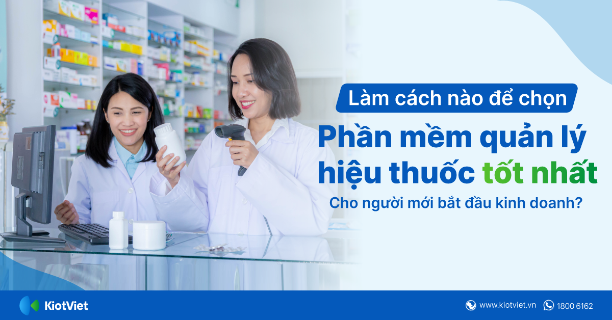 Làm cách nào để chọn phần mềm quản lý nhà thuốc tốt nhất cho người mới bắt đầu kinh doanh?