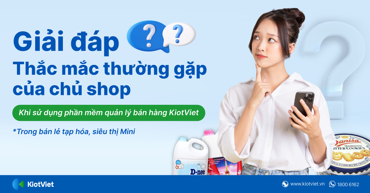 Giải đáp những thắc mắc thường gặp của chủ shop khi sử dụng phần mềm quản lý bán hàng KiotViet trong bán lẻ tạp hóa, siêu thị mini