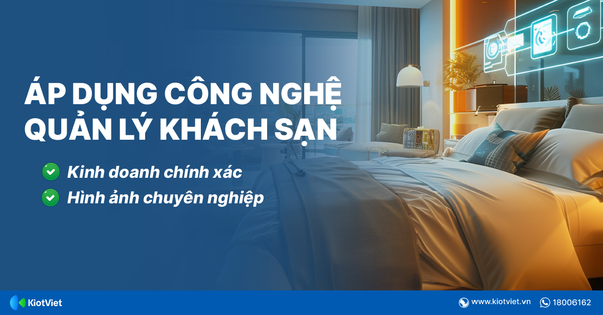 Áp dụng công nghệ vào quản lý khách sạn: Yếu tố quyết định để kinh doanh Khách sạn - Homestay chính xác & chuyên nghiệp
