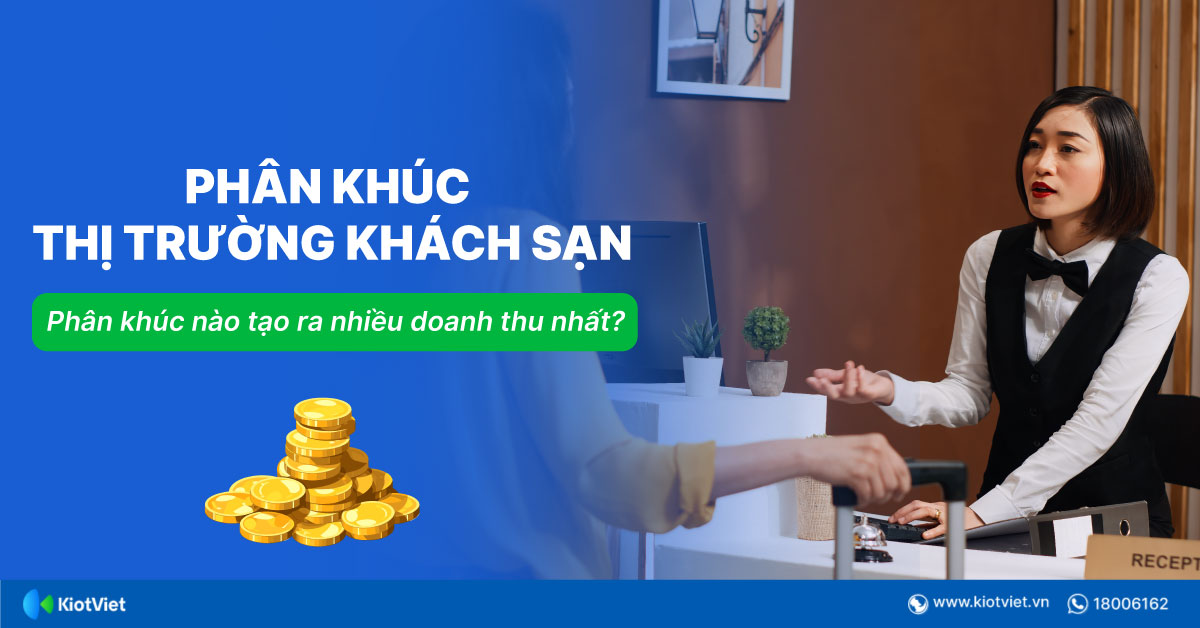 Phân khúc thị trường khách sạn: Phân khúc nào tạo ra nhiều doanh thu nhất?