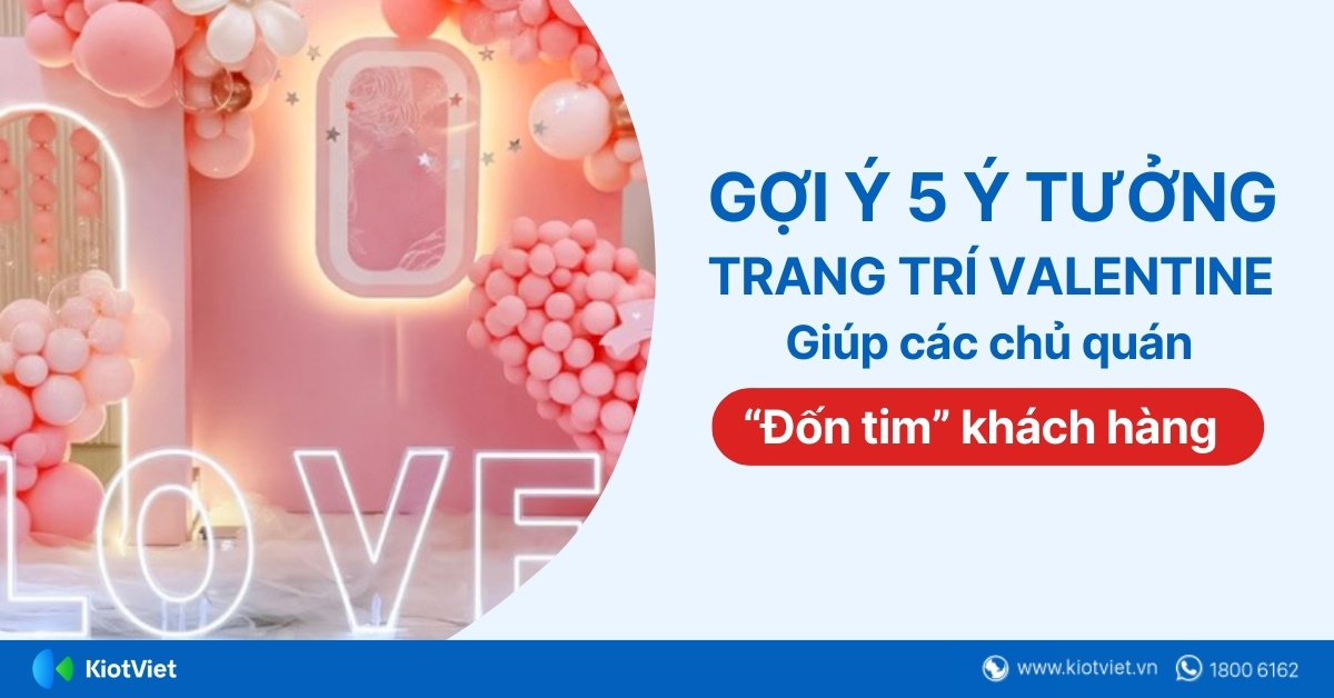 Gợi ý 5 ý tưởng trang trí Valentine giúp các chủ quán “đốn tim” khách hàng