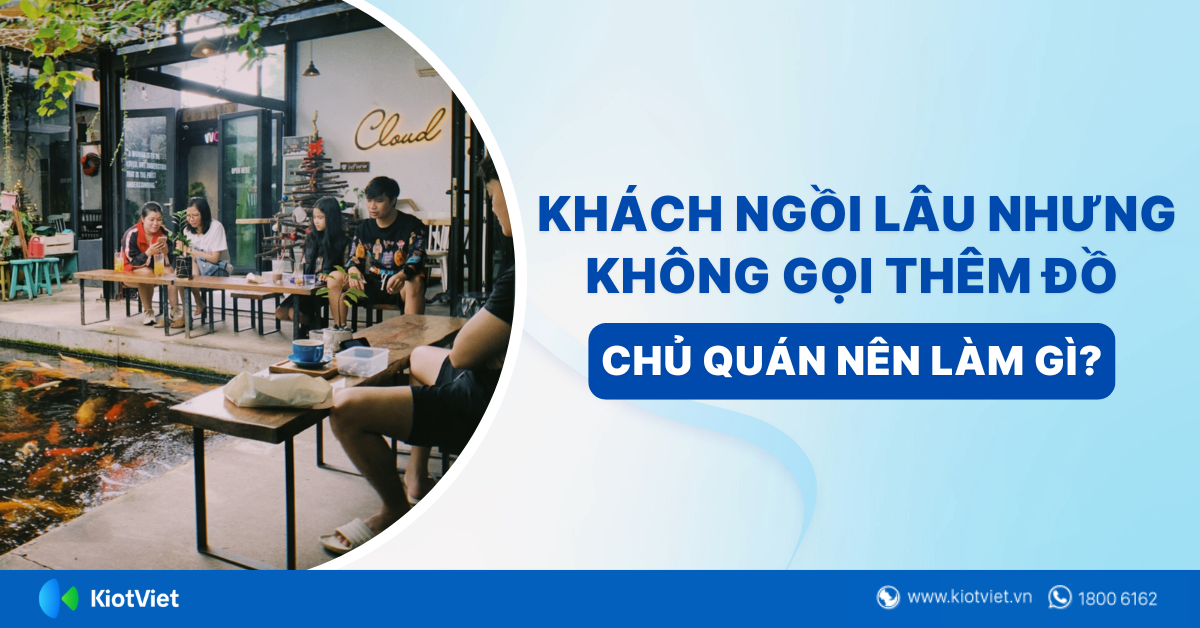 Chủ quán làm gì khi khách gọi ít món, ngồi lâu nhưng không gọi thêm đồ?