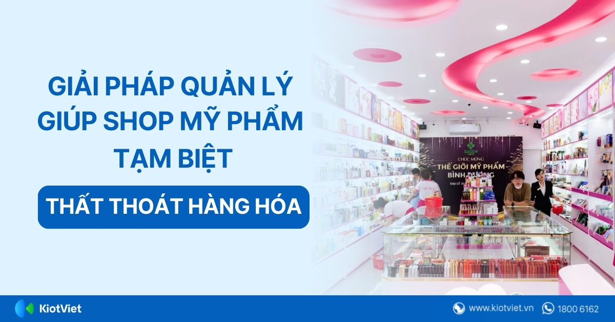 Giải pháp quản lý giúp shop mỹ phẩm tạm biệt thất thoát hàng hóa