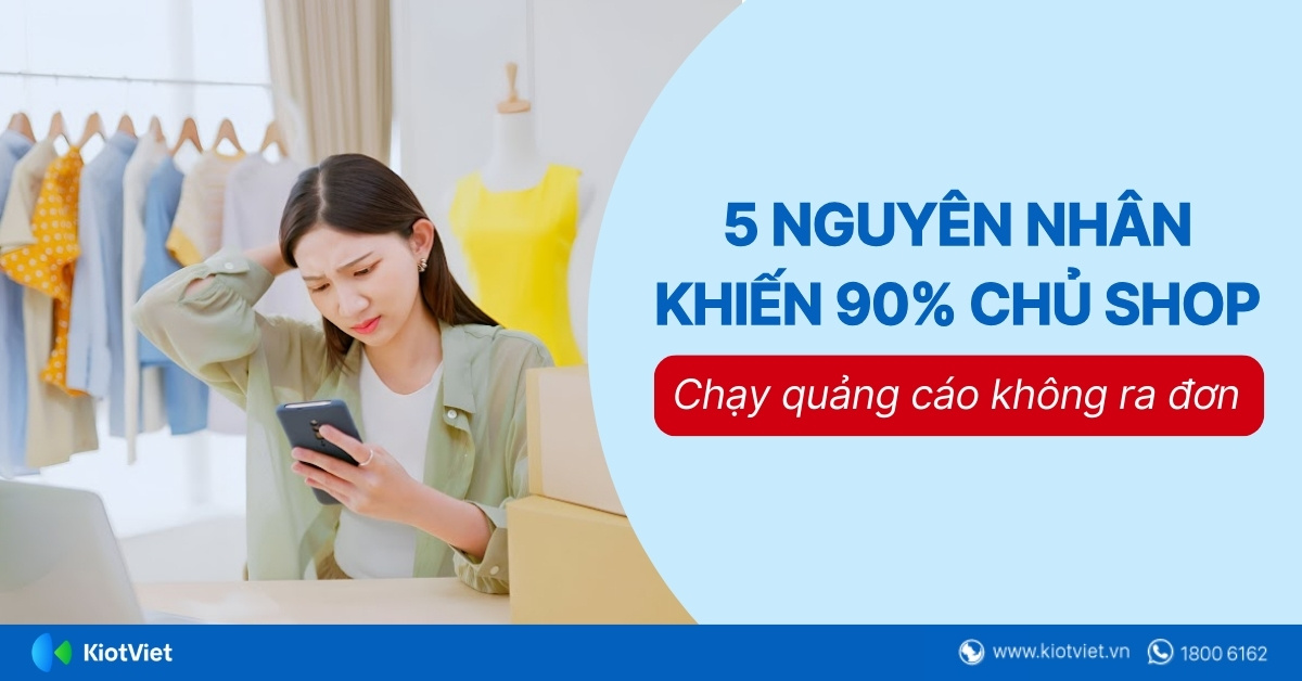 5 nguyên nhân khiến 90% chủ shop chạy quảng cáo không ra đơn