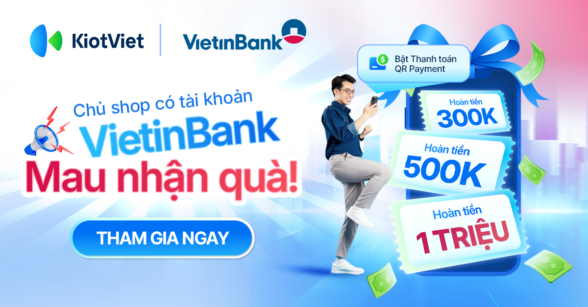 Chủ shop KiotViet mau rinh liền tay ưu đãi hoàn tiền độc quyền từ VietinBank