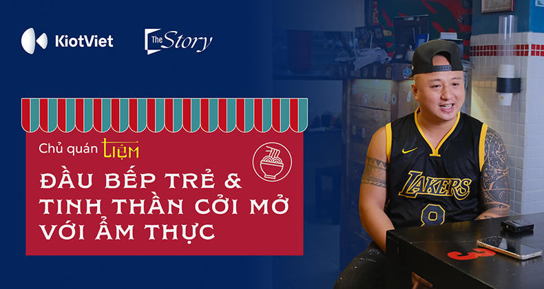 Chủ Quán Tiệm: đầu bếp trẻ và tinh thần cởi mở với ẩm thực 